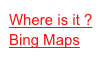 Where is it ?
Bing Maps