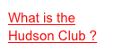 What is the
Hudson Club ?